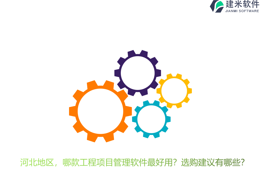 河北地区，哪款工程项目管理软件最好用？选购建议有哪些？