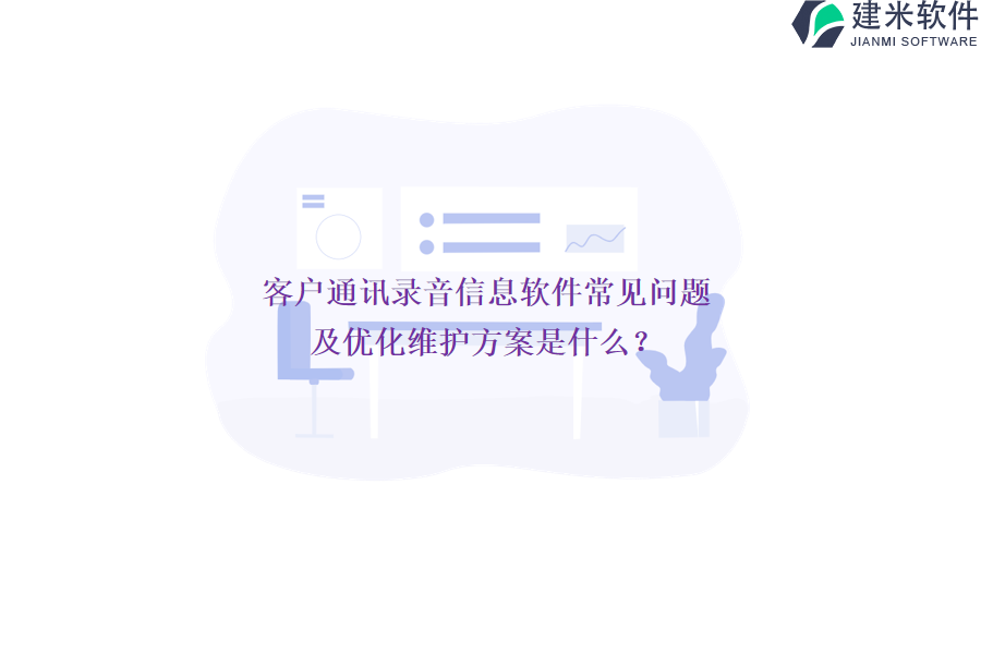 客户通讯录音信息软件常见问题及优化维护方案是什么？