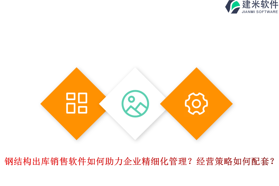 钢结构出库销售软件如何助力企业精细化管理?经营策略如何配套?