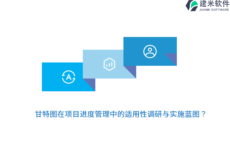 甘特图在项目进度管理中的适用性调研与实施蓝图?