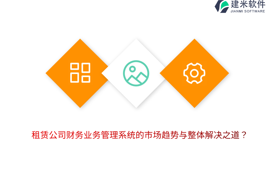 租赁公司财务业务管理系统的市场趋势与整体解决之道？