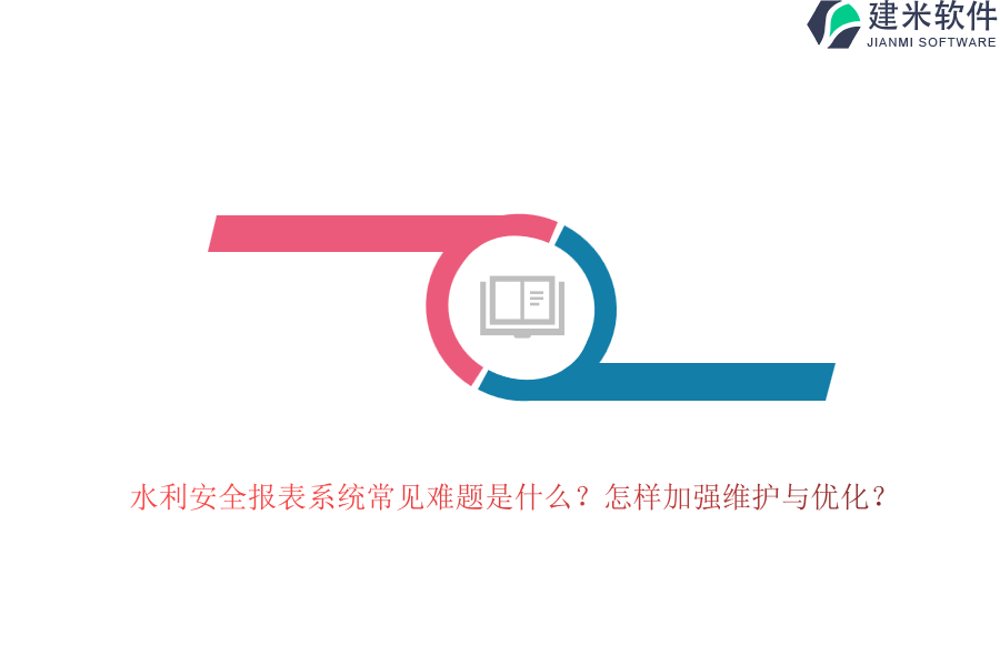 水利安全报表系统常见难题是什么？怎样加强维护与优化？