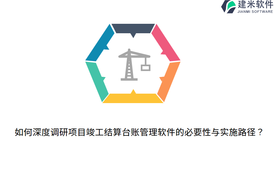 如何深度调研项目竣工结算台账管理软件的必要性与实施路径？