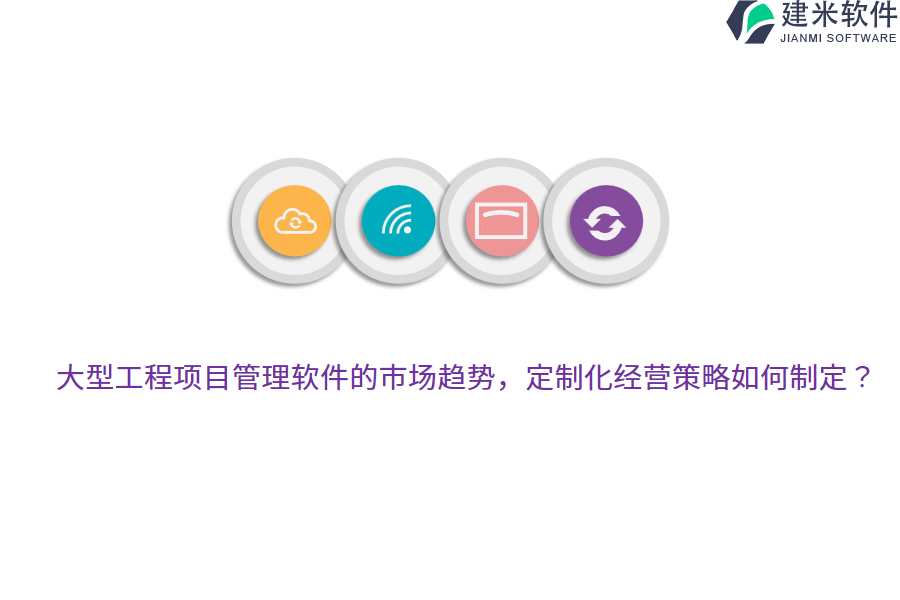大型工程项目管理软件的市场趋势，定制化经营策略如何制定？