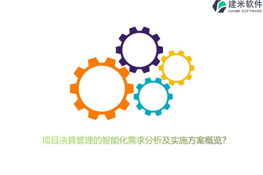 项目决算管理的智能化需求分析及实施方案概览？