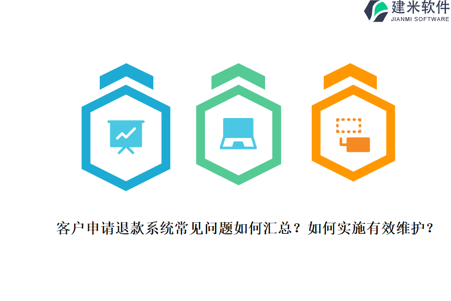 客户申请退款系统常见问题如何汇总?如何实施有效维护?