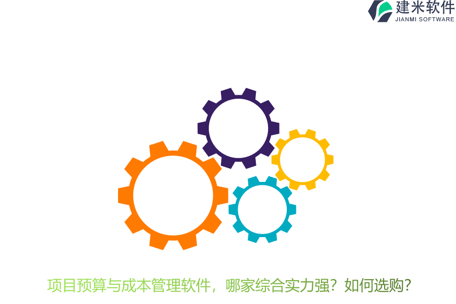 项目预算与成本管理软件，哪家综合实力强？如何选购？