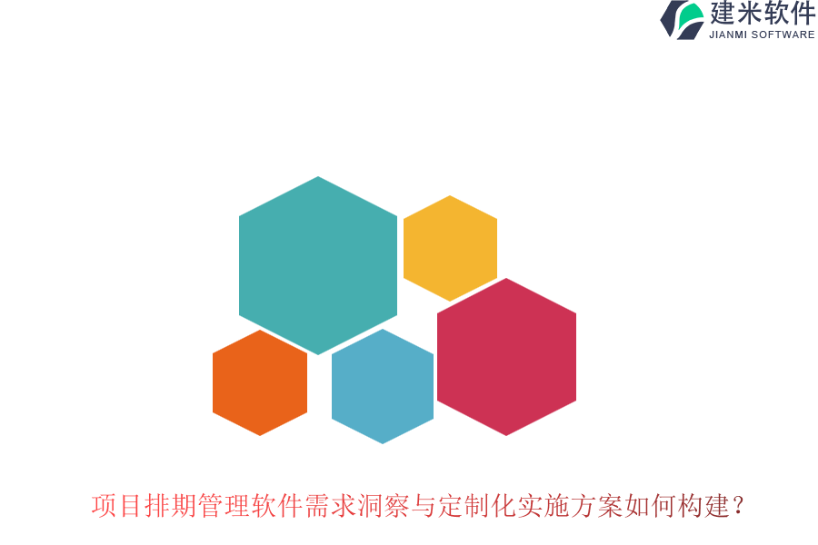 项目排期管理软件需求洞察与定制化实施方案如何构建？