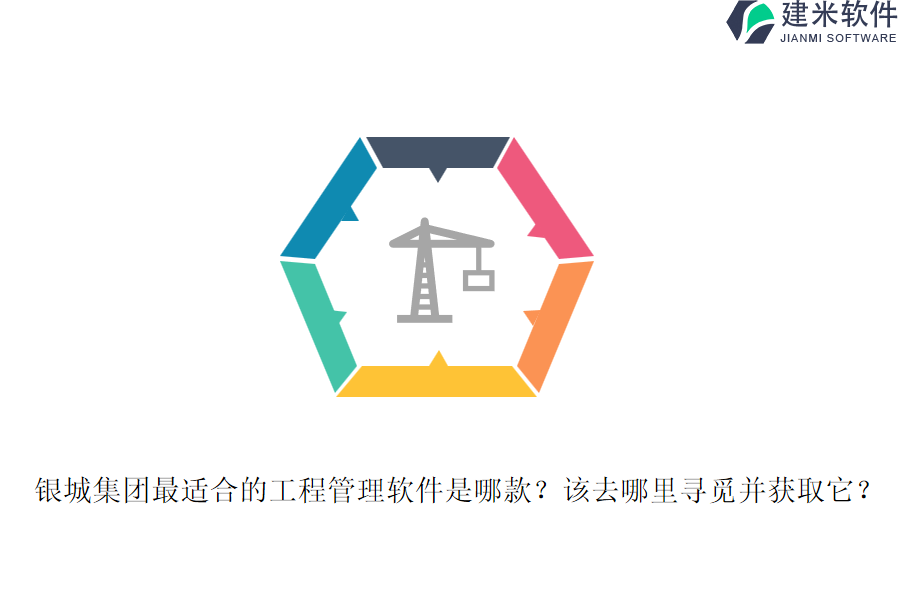 银城集团最适合的工程管理软件是哪款？该去哪里寻觅并获取它？
