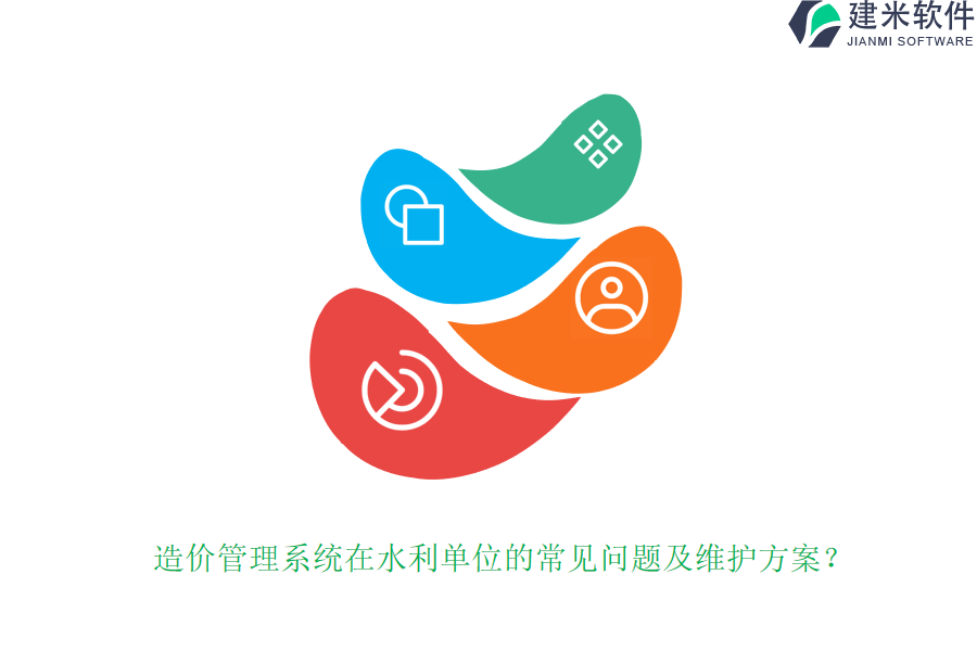 造价管理系统在水利单位的常见问题及维护方案？