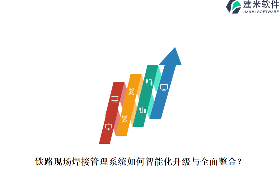 铁路现场焊接管理系统如何智能化升级与全面整合？
