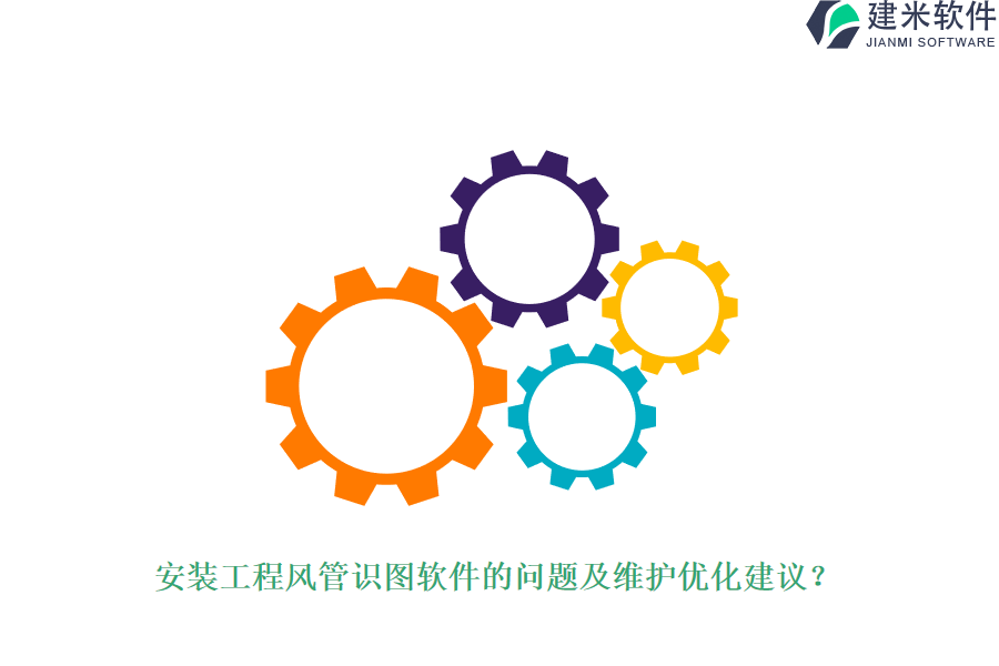 安装工程风管识图软件的问题及维护优化建议？