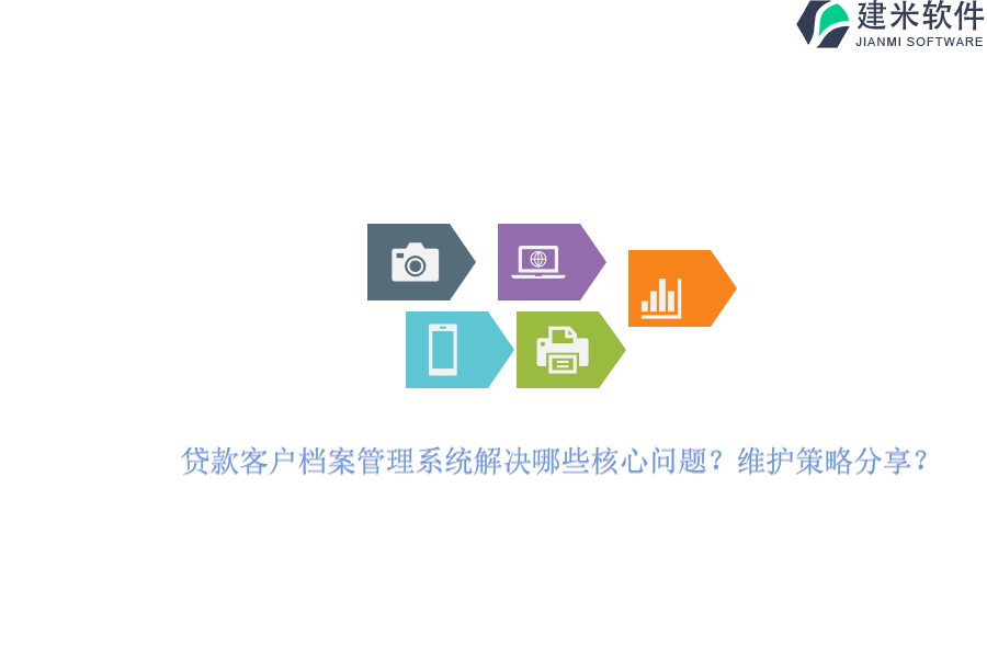 贷款客户档案管理系统解决哪些核心问题？维护策略分享？
