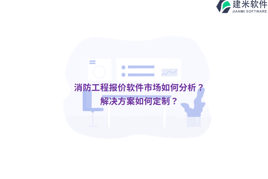 消防工程报价软件市场如何分析?解决方案如何定制?