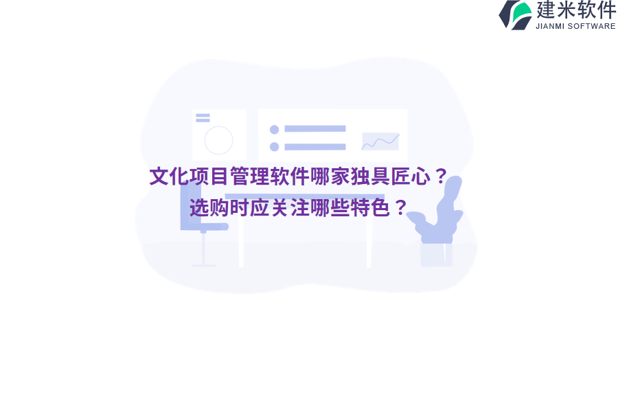 文化项目管理软件哪家独具匠心？选购时应关注哪些特色？