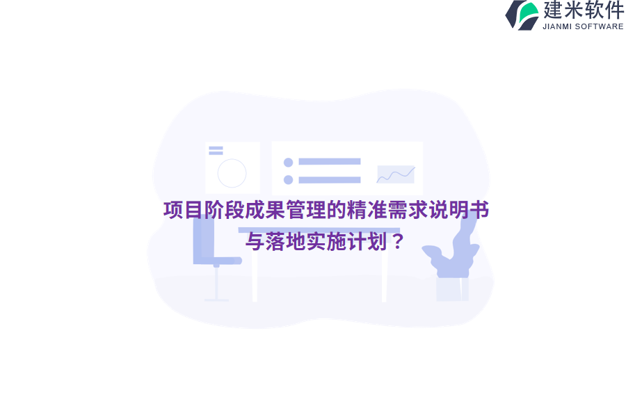 项目阶段成果管理的精准需求说明书与落地实施计划？