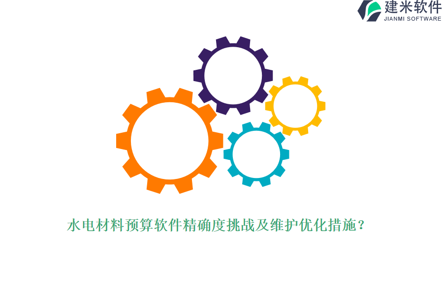 水电材料预算软件精确度挑战及维护优化措施？