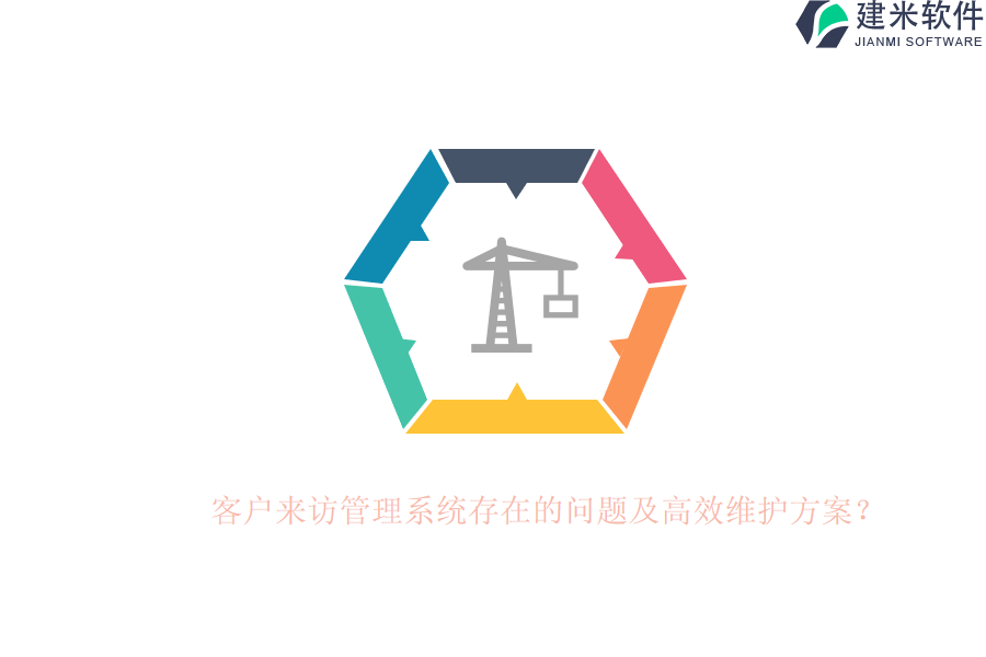 客户来访管理系统存在的问题及高效维护方案？