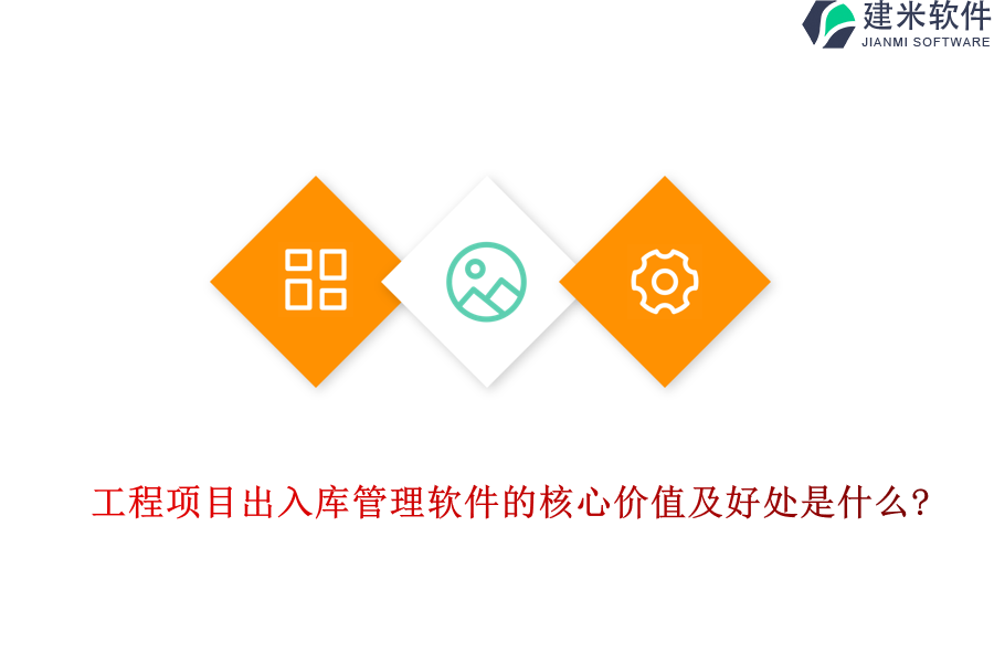 工程项目出入库管理软件的核心价值及好处是什么?