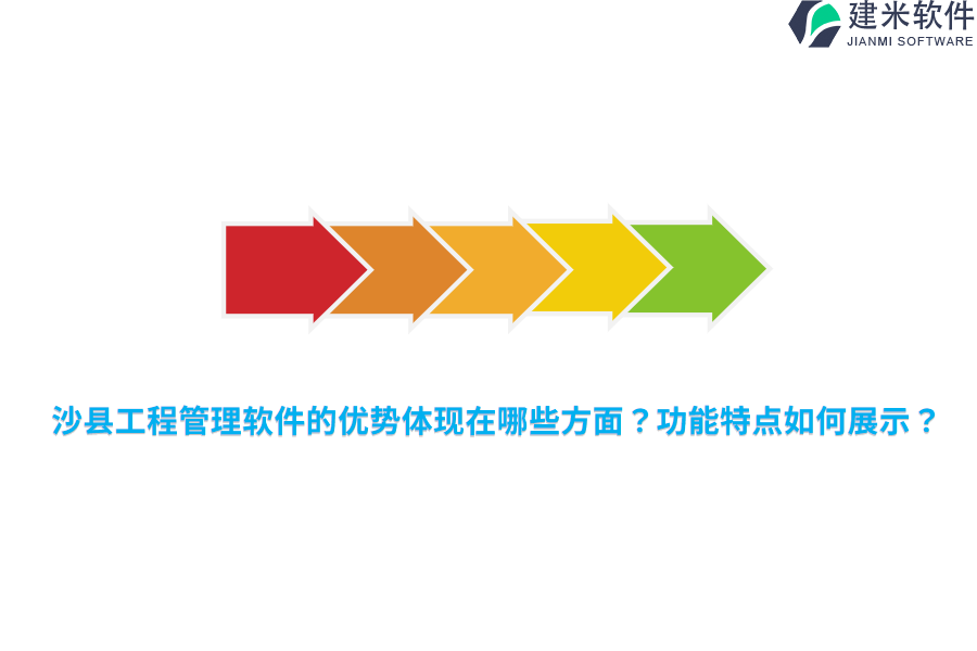 沙县工程管理软件的优势体现在哪些方面?功能特点如何展示?