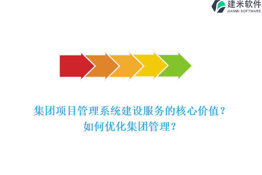 集团项目管理系统建设服务的核心价值?如何优化集团管理?