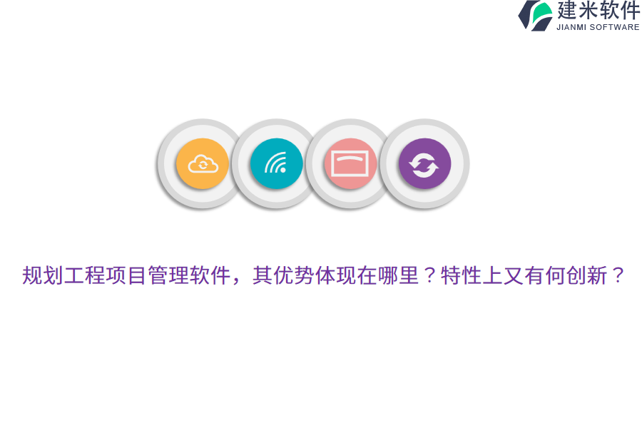 规划工程项目管理软件，其优势体现在哪里？特性上又有何创新？