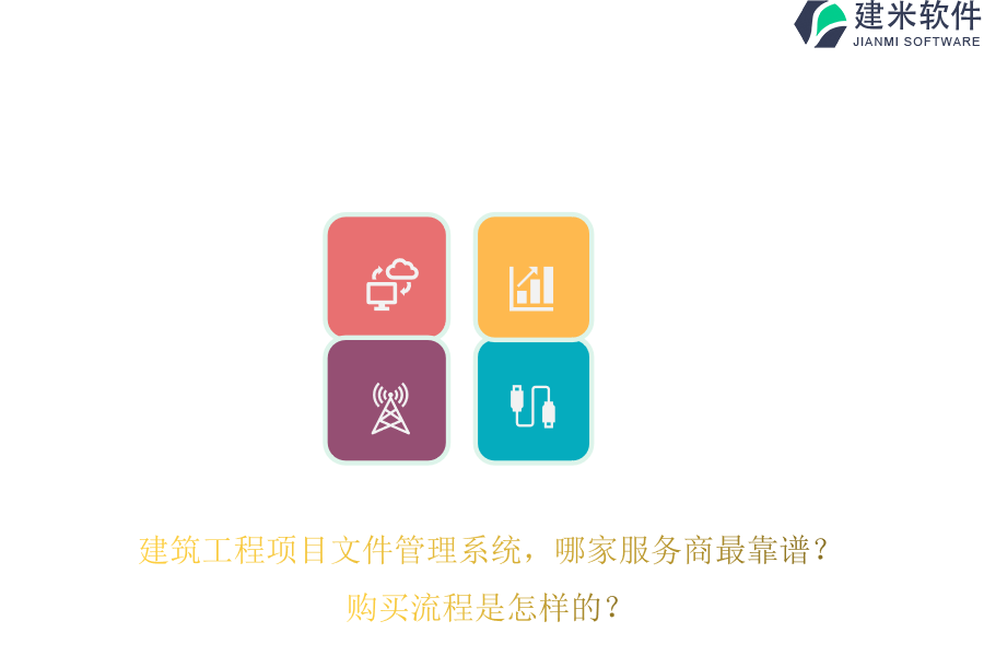 建筑工程项目文件管理系统，哪家服务商最靠谱？购买流程是怎样的？