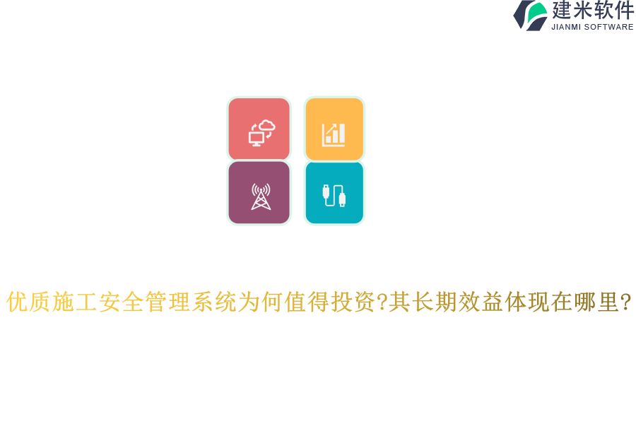 优质施工安全管理系统为何值得投资?其长期效益体现在哪里?