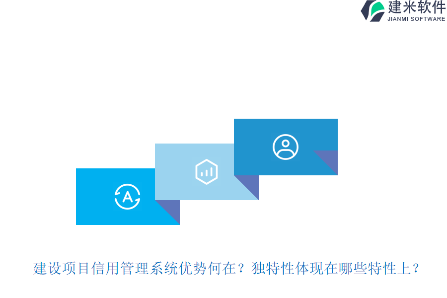 建设项目信用管理系统优势何在？独特性体现在哪些特性上？