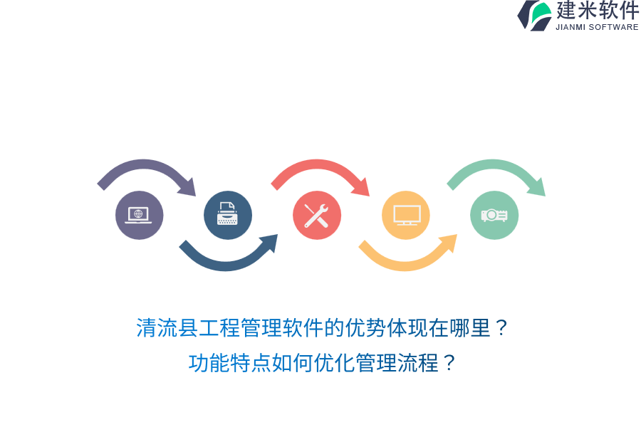 清流县工程管理软件的优势体现在哪里?功能特点如何优化管理流程?