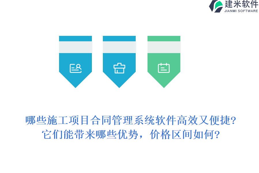 哪些施工项目合同管理系统软件高效又便捷?它们能带来哪些优势，价格区间如何?