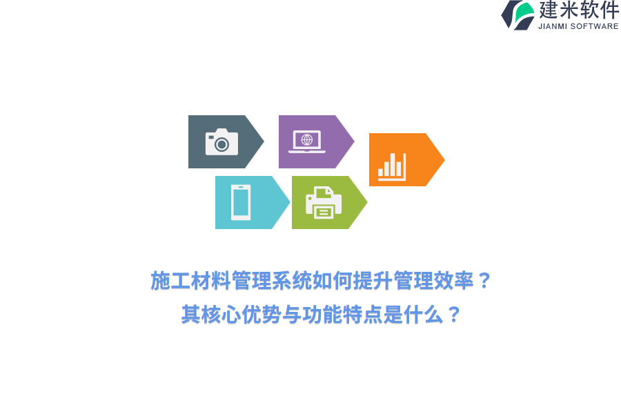 施工材料管理系统如何提升管理效率？其核心优势与功能特点是什么？