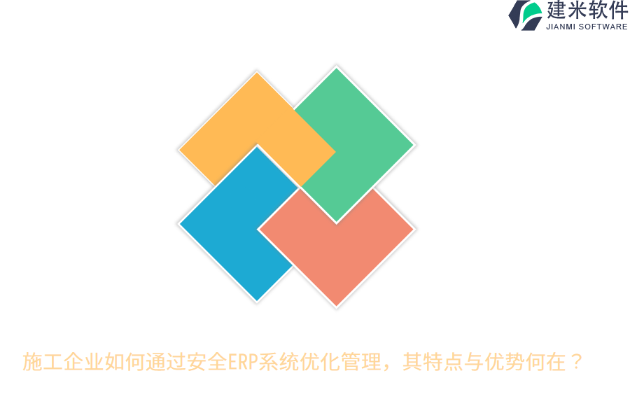 施工企业如何通过安全ERP系统优化管理，其特点与优势何在？