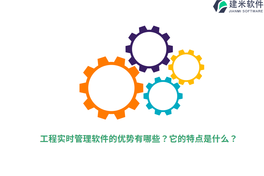 工程实时管理软件的优势有哪些?它的特点是什么?