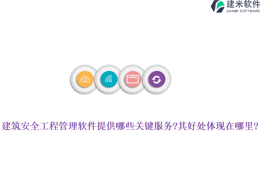 建筑安全工程管理软件提供哪些关键服务?其好处体现在哪里?