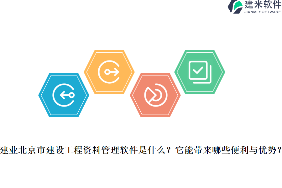 建业北京市建设工程资料管理软件是什么？它能带来哪些便利与优势？