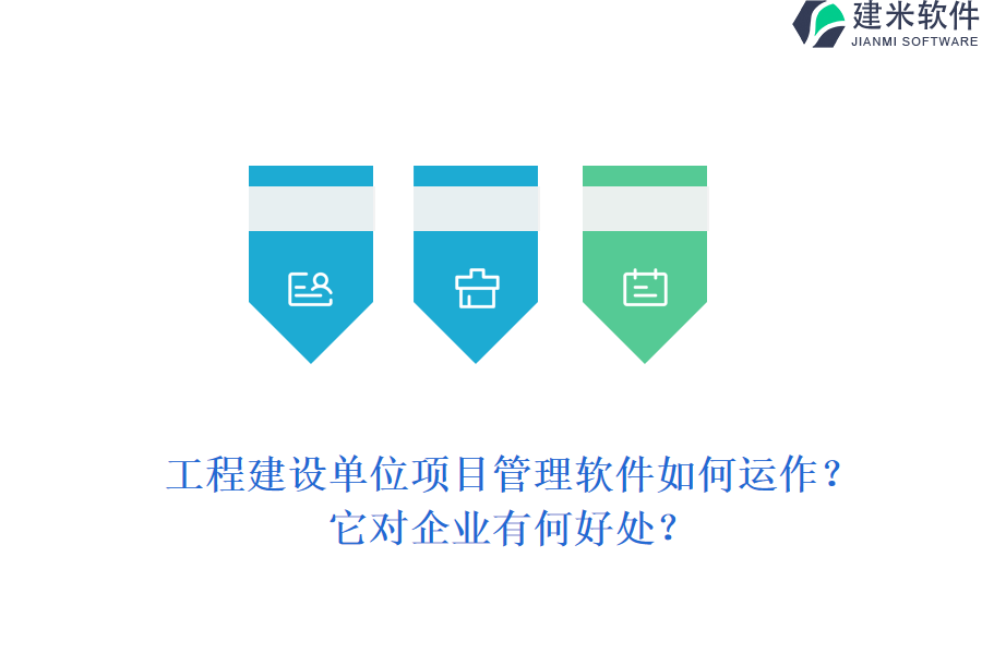 工程建设单位项目管理软件如何运作?它对企业有何好处?
