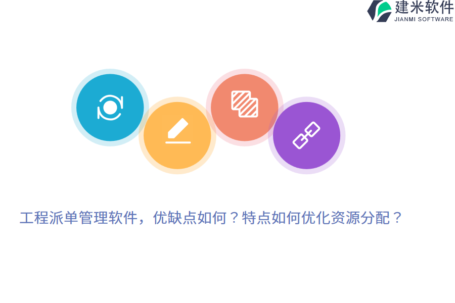 工程派单管理软件，优缺点如何？特点如何优化资源分配？