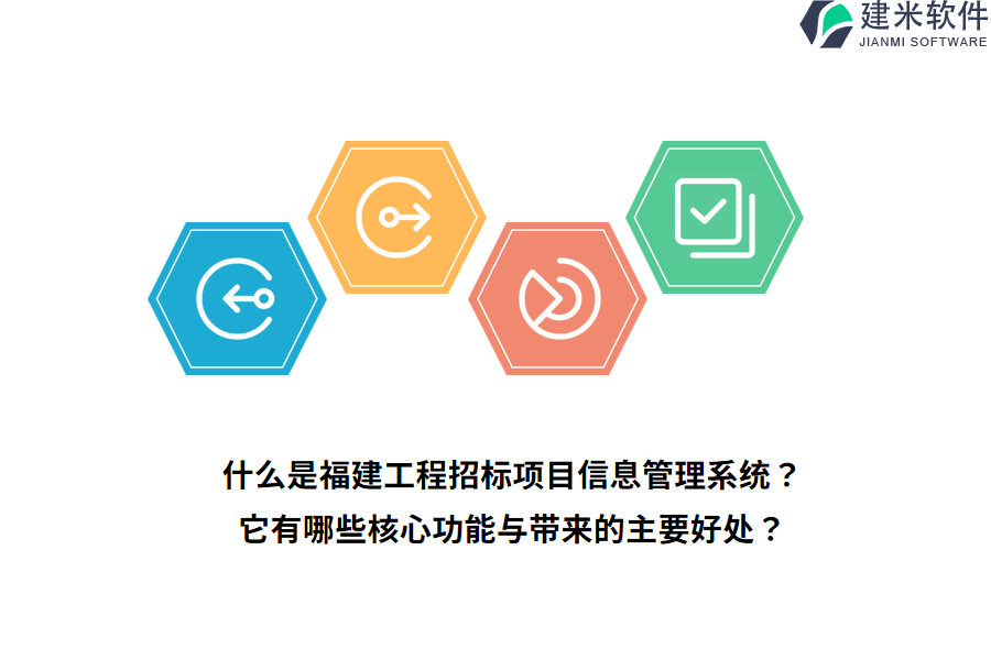 什么是福建工程招标项目信息管理系统？它有哪些核心功能与带来的主要好处？