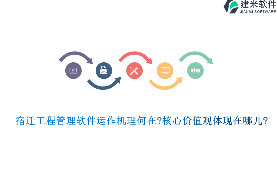 宿迁工程管理软件运作机理何在?核心价值观体现在哪儿?