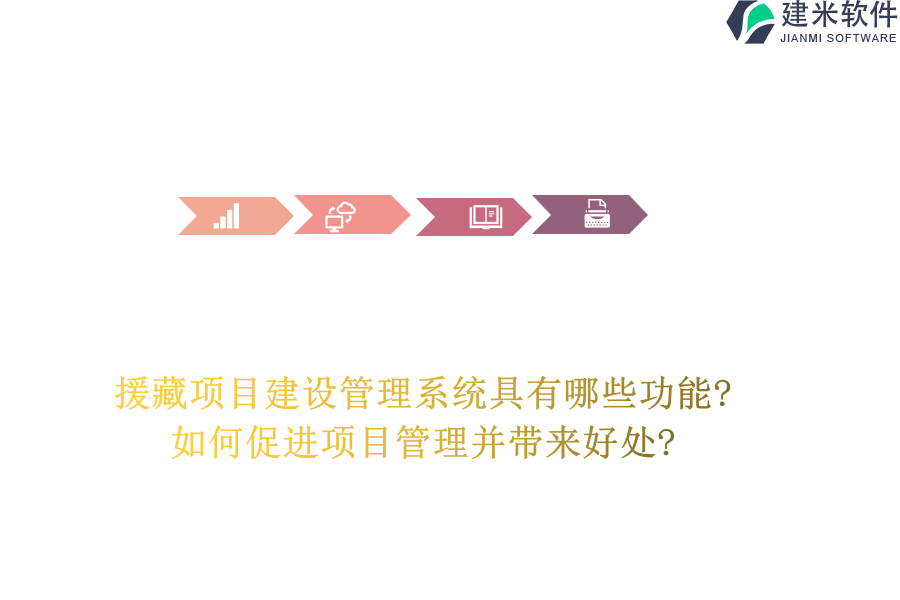 援藏项目建设管理系统具有哪些功能?如何促进项目管理并带来好处?