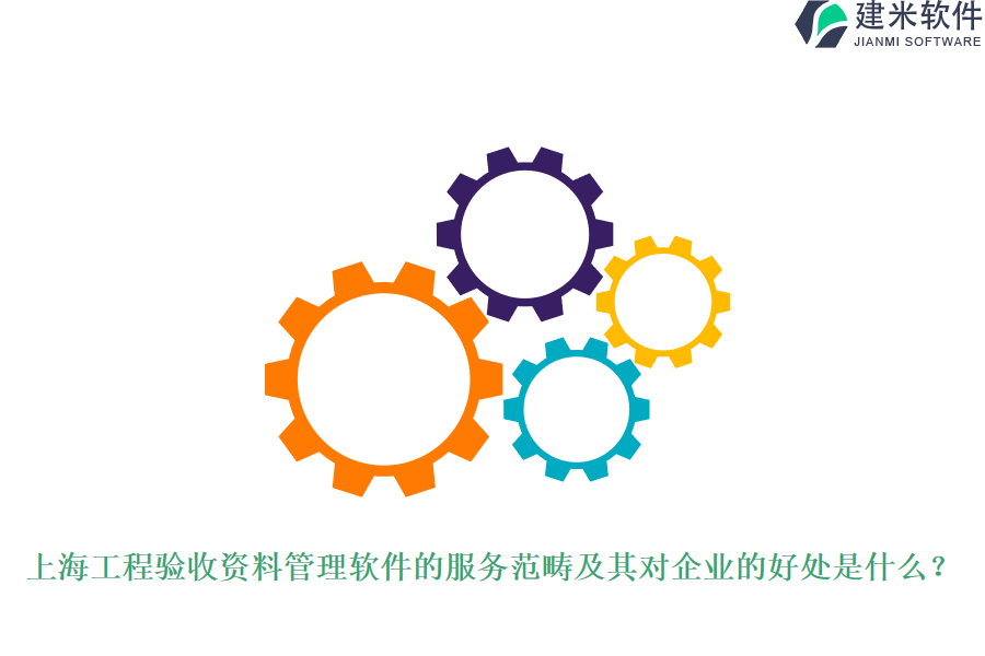 上海工程验收资料管理软件的服务范畴及其对企业的好处是什么？