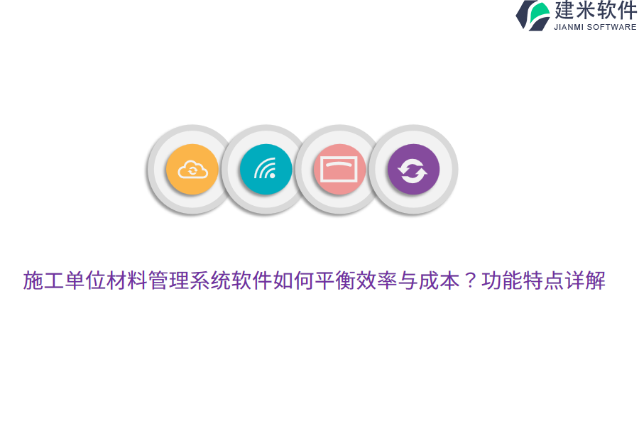 施工单位材料管理系统软件如何平衡效率与成本？功能特点详解