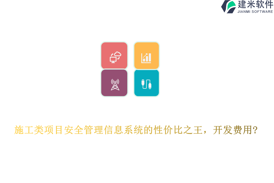 施工类项目安全管理信息系统的性价比之王，开发费用?