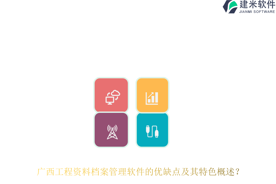 广西工程资料档案管理软件的优缺点及其特色概述？
