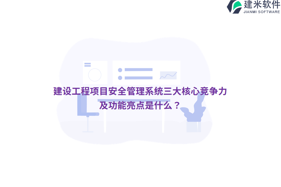 建设工程项目安全管理系统三大核心竞争力及功能亮点是什么？