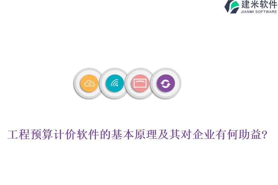 工程预算计价软件的基本原理及其对企业有何助益?