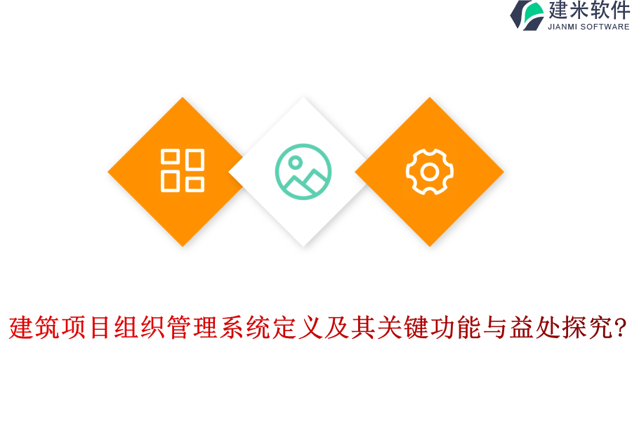 建筑项目组织管理系统定义及其关键功能与益处探究?