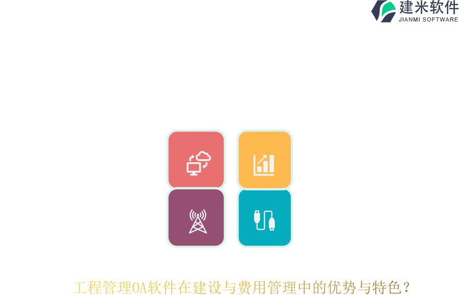 工程管理OA软件在建设与费用管理中的优势与特色？