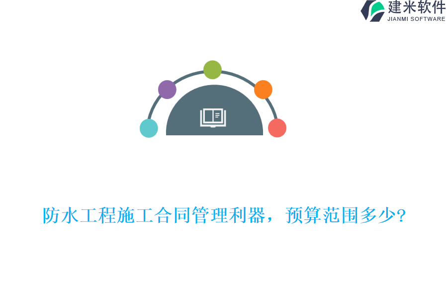 防水工程施工合同管理利器，预算范围多少?
